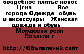 свадебное платье новое › Цена ­ 10 000 - Все города Одежда, обувь и аксессуары » Женская одежда и обувь   . Мордовия респ.,Саранск г.